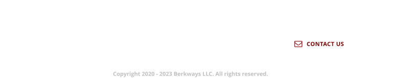 Berkways LLC  112 E. Amerige Ave, Suite 305 Fullerton, California, USA 92832 Phone: 714-409-8861 Fax: 714-409-8862 Have questions or want to learn more about what we have to offer?    CONTACT US  Copyright 2020 - 2023 Berkways LLC. All rights reserved.